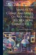 Manuel De Chimie Amusante Ou Nouvelles Récréations Chimiques[...]