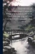 Text Book of Documentary Chinese, With a Vocabulary, for the Special use of the Chinese Customs Service, Volume 1