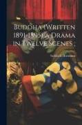 Buddha (written 1891-1895) a Drama in Twelve Scenes