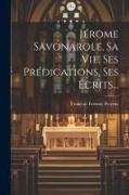 Jérome Savonarole, Sa Vie, Ses Prédications, Ses Écrits