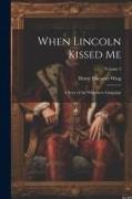 When Lincoln Kissed me, a Story of the Wilderness Campaign, Volume 2