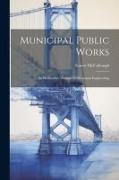 Municipal Public Works: An Elementary Manual Of Municipal Engineering