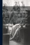 When Knighthood was in Flower, a Play