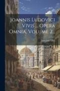 Joannis Ludovici Vivis ... Opera Omnia, Volume 2