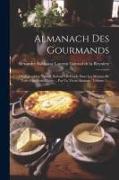 Almanach Des Gourmands: Ou Calendrier Nutritif, Servant De Guide Dans Les Moyens De Faire Excellente Chère ... Par Un Vieux Amateur, Volume 5