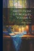 Institutions Liturgiques, Volume 1