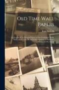 Old Time Wall Papers, an Account of the Pictorial Papers on our Forefathers' Walls, With a Study of the Historical Development of Wall Paper Making an