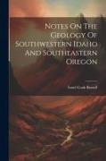 Notes On The Geology Of Southwestern Idaho And Southeastern Oregon