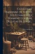 Catalogue Raisonné De Toutes Les Estampes Qui Forment L'oeuvre De Lucas De Leyde