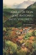 Obras De Don José Antonio Saco, Volume 1