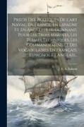 Précis Des Pratiques De L'art Naval, En France, En Espagne Et En Angleterre, Donnant, Pour Les Trois Marines, Les Termes Techniques, Les Commandemens