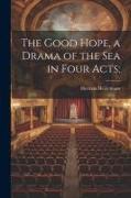 The Good Hope, a Drama of the sea in Four Acts