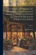Histoire littéraire du sentiment religieux en France depuis la fin des querres de religion jusqu'à nos jours, Volume 1