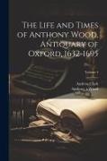 The Life and Times of Anthony Wood, Antiquary of Oxford, 1632-1695, Volume 4