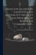 Essais Sur Les Abus De L'agiotage, Les Moyens D'y Obvier Et Les Principes De Bonne Foi Commerciale