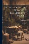 Lettres De Eugène Delacroix Recueillies Et Publiées: 1804-1847