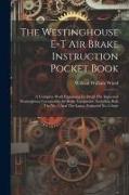 The Westinghouse E-t Air Brake Instruction Pocket Book: A Complete Work Explaining In Detail The Improved Westinghouse Locomotive Air Brake Equipment