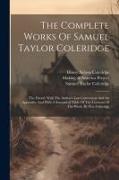 The Complete Works Of Samuel Taylor Coleridge: The Friend, With The Author's Last Corrections And An Appendix, And With A Synoptical Table Of The Cont