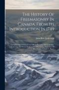 The History Of Freemasonry In Canada, From Its Introduction In 1749: Compiled And Written From Official Records And From Mss. Covering The Period From