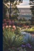 The British Flower Garden: Containing Coloured Figures And Descriptions Of The Most Ornamental And Curious Hardy Flowering Plants