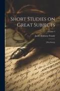 Short Studies on Great Subjects: [first Series], Volume 4