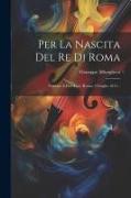 Per La Nascita Del Re Di Roma: Cantata A Due Voci. Roma, 2 Giugho 1811