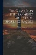 The Great Iron Heel Examined or, its False Spokes Extracted