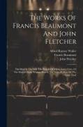 The Works Of Francis Beaumont And John Fletcher: The Maid In The Mill. The Knight Of Malta. Loves Cure, Or The Martial Maid. Women Pleas'd. The Night-