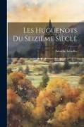 Les Huguenots Du Seizième Siècle