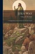 Jesus Way, an Appreciation of the Teaching in the Synoptic Gospels