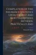 Compilation of Fire Insurance Statistics Upon the Best And Most Expeditious Methods, Practically And