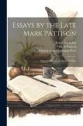 Essays by the Late Mark Pattison: Sometime Rector of Lincoln College