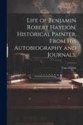 Life of Benjamin Robert Haydon, Historical Painter, From His Autobiography and Journals