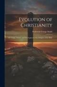 Evolution of Christianity, of, Origin, Nature, and Development of the Religion of the Bible