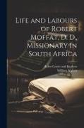 Life and Labours of Robert Moffat, D. D., Missionary in South Africa