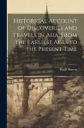 Historical Account of Discoveries and Travels in Asia, From the Earliest Ages to the Present Time