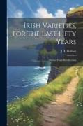 Irish Varieties, for the Last Fifty Years: Written From Recollections