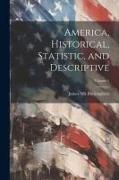 America, Historical, Statistic, and Descriptive, Volume 1