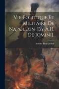 Vie Politique Et Militaire De Napoléon [By A.H. De Jomini]