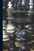 Chess Problems: A Collection of Original Positions, Forming One Hundred Ends of Games Won Or Drawn, to Which Is Added a Selection of G