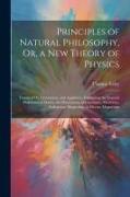 Principles of Natural Philosophy, Or, a New Theory of Physics: Founded On Gravitation, and Applied in Explaining the General Properties of Matter, the