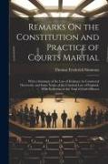 Remarks On the Constitution and Practice of Courts Martial: With a Summary of the Law of Evidence As Connected Therewith, and Some Notice of the Crimi