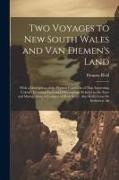 Two Voyages to New South Wales and Van Diemen's Land: With a Description of the Present Condition of That Interesting Colony: Including Facts and Obse
