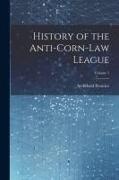 History of the Anti-Corn-Law League, Volume 1