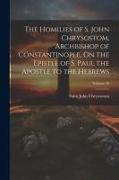 The Homilies of S. John Chrysostom, Archbishop of Constantinople, On the Epistle of S. Paul the Apostle to the Hebrews, Volume 39