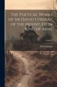 The Poetical Works of Sir David Lyndsay of the Mount, Lyon King of Arms, Volume 2