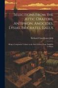 Selections from the Attic Orators, Antiphon, Anocides, Lysias, Isocrates, Isaeus: Being a Companion Volume to the Attic Orators from Antiphon to Isaeu