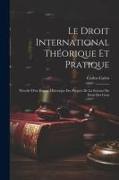 Le Droit International Théorique Et Pratique: Précédé D'un Exposé Historique Des Progrès De La Science Du Droit Des Gens