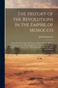 The History of the Revolutions in the Empire of Morocco: Upon the Death of the Late Emperor Muley Ishmael, Being a Most Exact Journal of What Happen'd