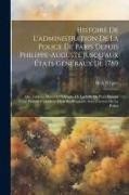 Histoire De L'administration De La Police De Paris Depuis Philippe-Auguste Jusqu'aux États Généraux De 1789: Ou, Tableau Moral Et Politique De La Vill